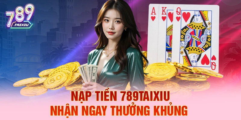 Nạp tiền win79 liền tay nhận ngay thưởng khủng
